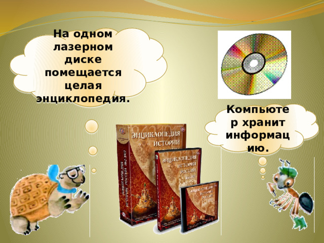 На одном лазерном диске помещается целая энциклопедия. Компьютер хранит информацию. 
