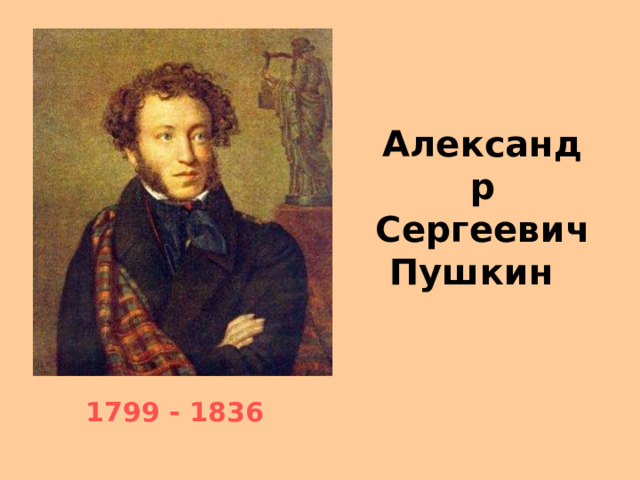 Александр Сергеевич Пушкин  1799 - 1836  