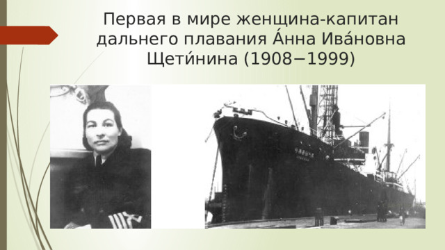Первая в мире женщина-капитан дальнего плавания А́нна Ива́новна Щети́нина (1908−1999) 