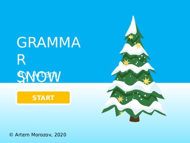 GRAMMAR SNOW By Artem Morozov START © Artem Morozov, 2020 