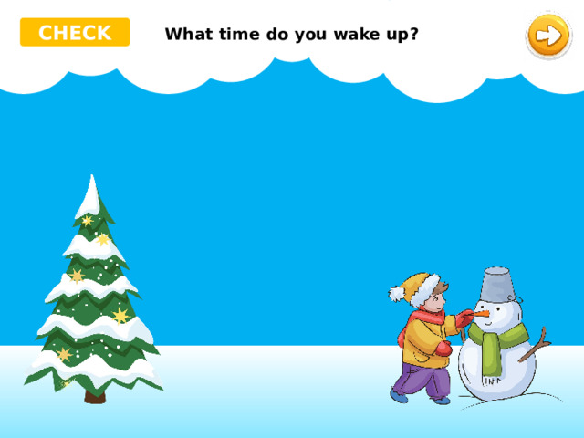 CHECK What time do you wake up? do time What wake up? you 