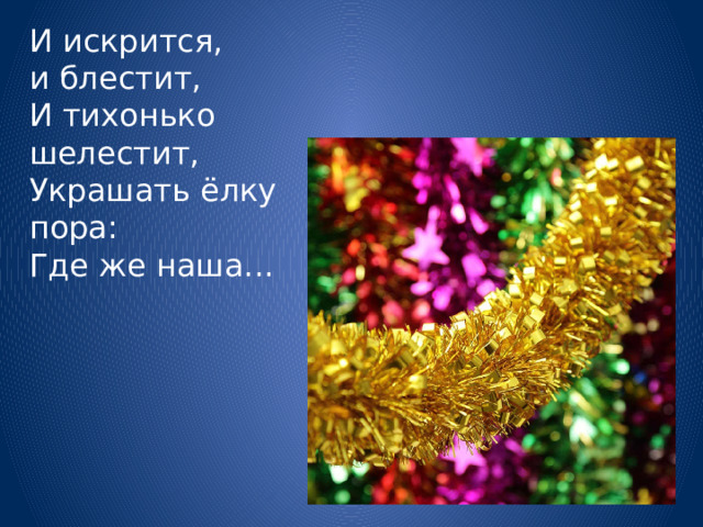 И искрится, и блестит,  И тихонько шелестит,  Украшать ёлку пора:  Где же наша... 