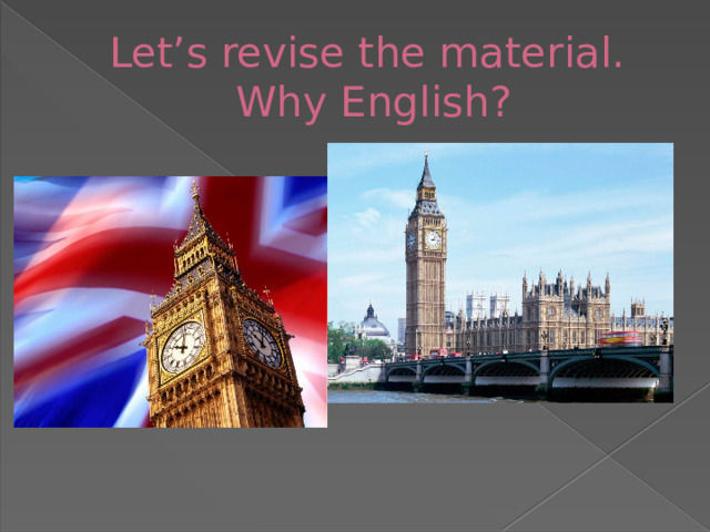 Let’s revise the material.  Why English? 