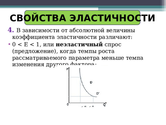 СВОЙСТВА ЭЛАСТИЧНОСТИ 4.  В зависимости от абсолютной величины коэффициента эластичности различают: 0 неэластичный  спрос (предложение), когда темпы роста рассматриваемого параметра меньше темпа изменения другого фактора;  