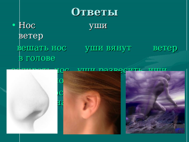 Ответы   вешать нос уши вянут ветер в голове задирать нос уши развесить ищи ветра в поле  совать нос бросать на ветер 