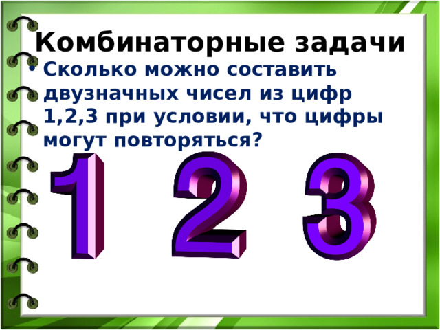 Комбинаторные задачи Сколько можно составить двузначных чисел из цифр 1,2,3 при условии, что цифры могут повторяться? 
