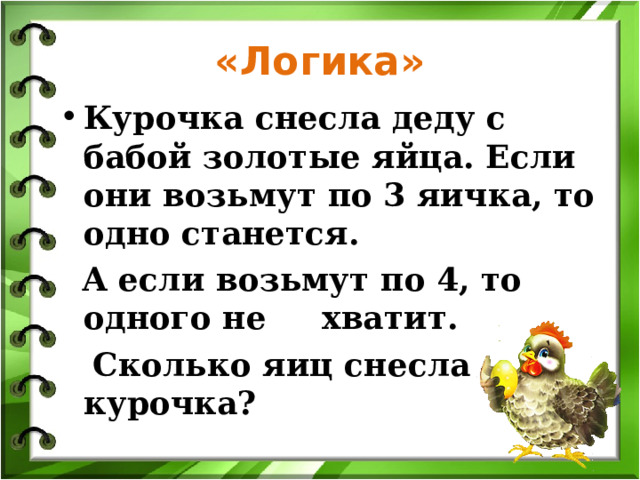 «Логика» Курочка снесла деду с бабой золотые яйца. Если они возьмут по 3 яичка, то одно станется.  А если возьмут по 4, то одного не хватит.  Сколько яиц снесла курочка? 