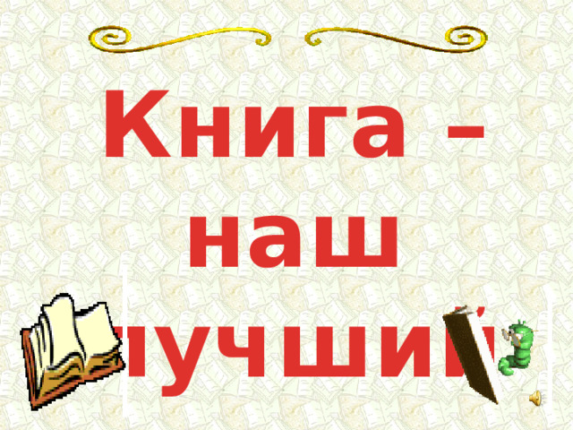 Книга – наш лучший друг. 