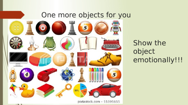 One more objects for you Show the object emotionally!!! 