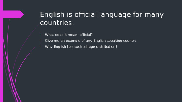 English is official language for many countries. What does it mean: official? Give me an example of any English-speaking country. Why English has such a huge distribution? 