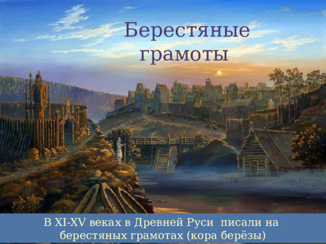 Берестяные грамоты В XI-XV веках в Древней Руси писали на берестяных грамотах (кора берёзы) 