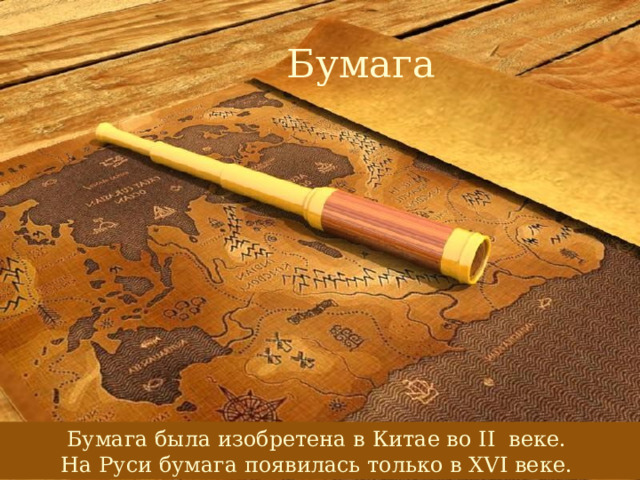 Бумага  Бумага была изобретена в Китае во II веке. На Руси бумага появилась только в XVI веке. 