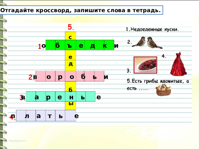 Отгадайте кроссворд, запишите слова в тетрадь. с   е д    б  ы о б ъ е д к и в о р о б ь и в а р е н ь е п л а т ь е 