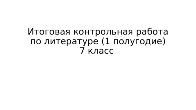 Итоговая контрольная работа по литературе (1 полугодие)  7 класс 