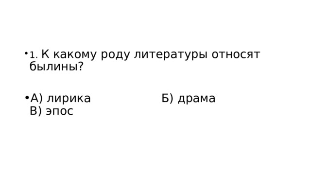 1. К какому роду литературы относят былины? А) лирика Б) драма В) эпос 