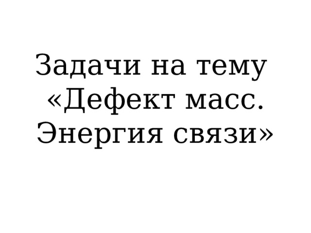 Задачи на тему  «Дефект масс. Энергия связи» 