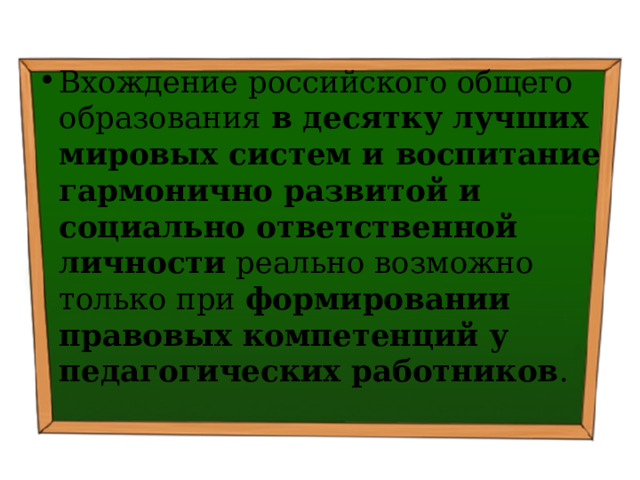 Вхождение российского общего образования в десятку лучших мировых систем и воспитание гармонично развитой и социально ответственной личности реально возможно только при формировании правовых компетенций у педагогических работников . 