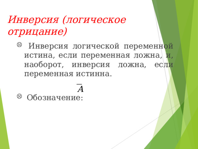 Инверсия (логическое отрицание)  Инверсия логической переменной истина, если  переменная ложна, и, наоборот, инверсия ложна, если переменная истинна .   Обозначение : 