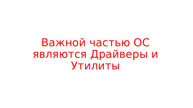 Важной частью ОС являются Драйверы и Утилиты 