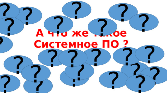 ? ? ? ? ? ? ? ? А что же такое Системное ПО ? ? ? ? ? ? ? ? ? ? ? ? ? ? ? ? ? 