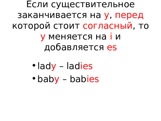 Если существительное заканчивается на y , перед которой стоит согласный , то y  меняется на i  и добавляется es lad y – lad ies bab y – bab ies 