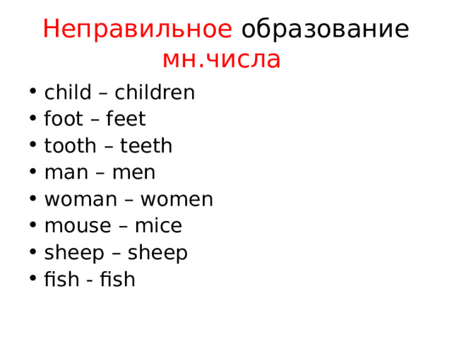 Неправильное образование мн.числа child – children foot – feet tooth – teeth man – men woman – women mouse – mice sheep – sheep fish - fish 
