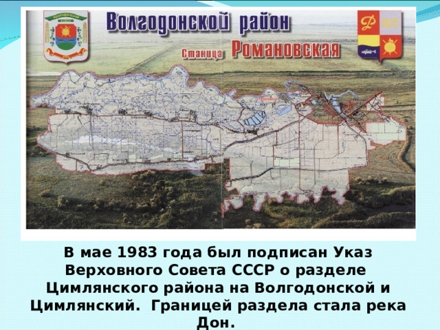 В мае 1983 года был подписан Указ Верховного Совета СССР о разделе Цимлянского района на Волгодонской и Цимлянский. Границей раздела стала река Дон. 