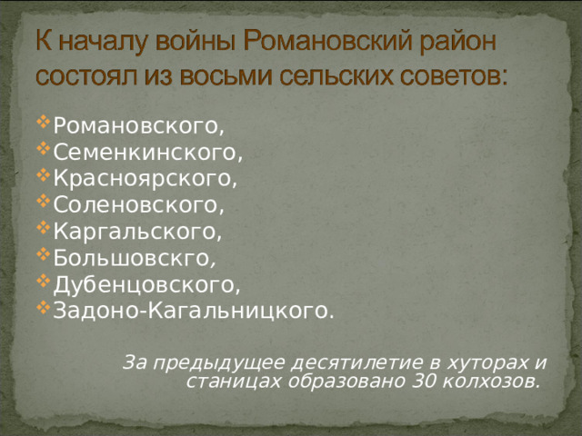 Романовского, Семенкинского, Красноярского, Соленовского, Каргальского, Большовскго , Дубенцовского, Задоно-Кагальницкого.  За предыдущее десятилетие в хуторах и станицах образовано 30 колхозов.  