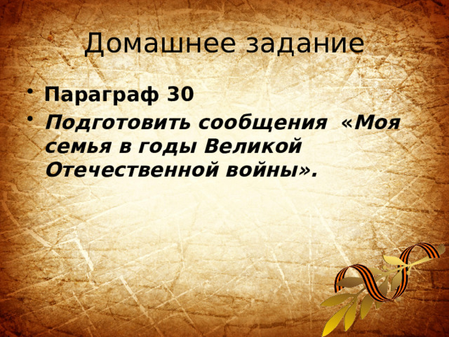 Домашнее задание Параграф 30 Подготовить сообщения  « Моя семья в годы Великой Отечественной войны». 