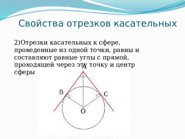 Свойства отрезков касательных 2)Отрезки касательных к сфере, проведенные из одной точки, равны и составляют равные углы с прямой, проходящей через эту точку и центр сферы 