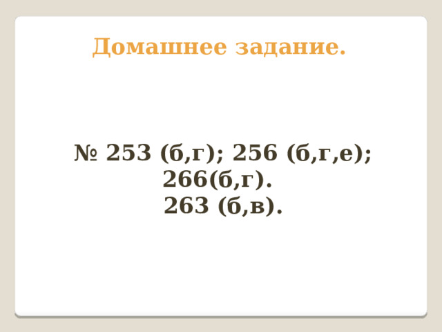 Домашнее задание.    № 253 (б,г); 256 (б,г,е); 266(б,г). 263 (б,в).  