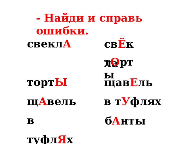 - Найди и справь ошибки. свекл А торт Ы щ А вель в туфл Я х б А нты св Ё кла т О рты щав Е ль в т У флях б А нты 