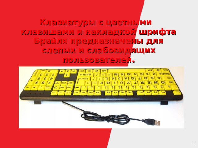 Клавиатуры с цветными клавишами и накладкой шрифта Брайля предназначены для слепых и слабовидящих пользователей. 