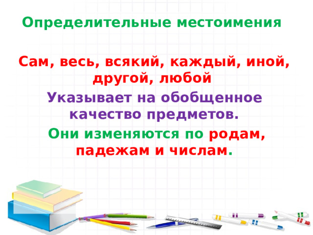 Определительные местоимения  Сам, весь, всякий, каждый, иной, другой, любой Указывает на обобщенное качество предметов.  Они изменяются по родам, падежам и числам . 