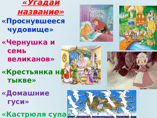 «Угадай название» «Проснувшееся чудовище»  «Чернушка и семь великанов»  «Крестьянка на тыкве»  «Домашние гуси»  «Кастрюля супа»          