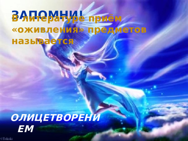ЗАПОМНИ! В литературе приём «оживления» предметов называется ОЛИЦЕТВОРЕНИЕМ 
