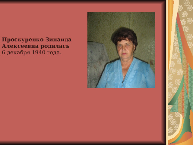 Проскуренко Зинаида Алексеевна родилась 6 декабря 1940 года. 
