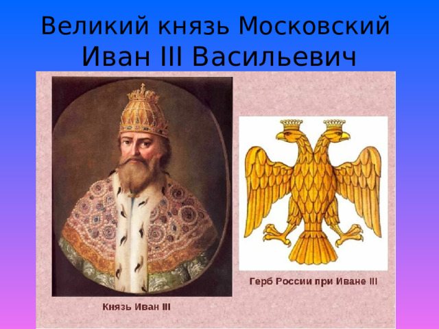 Великий князь Московский  Иван III Васильевич 