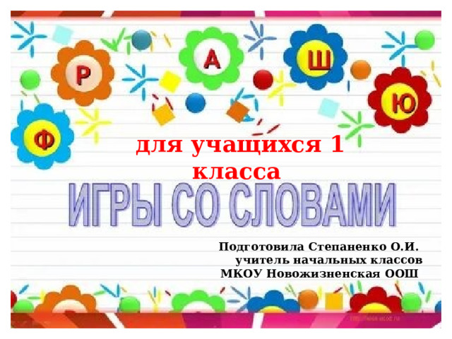  для учащихся 1 класса  Подготовила Степаненко О.И. учитель начальных классов  МКОУ Новожизненская ООШ 