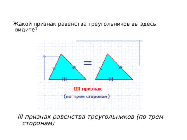 Какой признак равенства треугольников вы здесь видите? III признак равенства треугольников (по трем сторонам) 