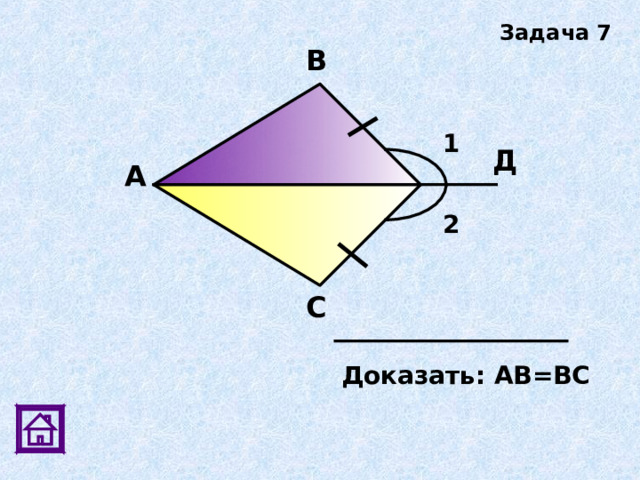 Задача 7 В 1 Д А 2 С Доказать: АВ=ВС 