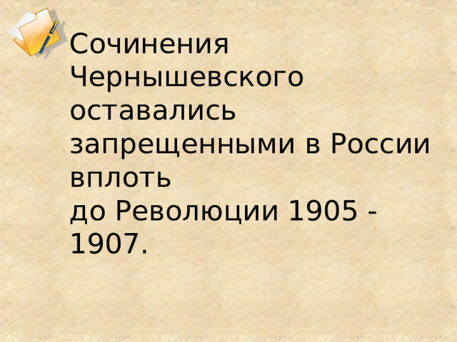 Сочинения Чернышевского оставались запрещенными в России вплоть до Революции 1905 - 1907. 35 