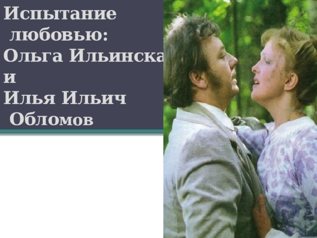 Испытание  любовью:  Ольга Ильинская  и  Илья Ильич  Обло мов 