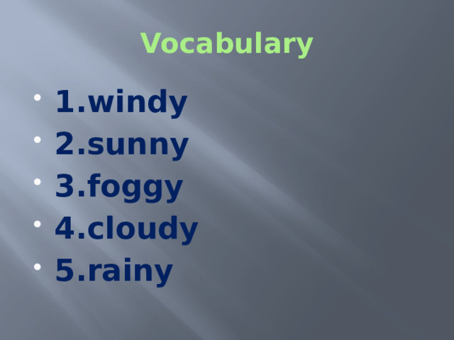 Vocabulary 1.windy 2.sunny 3.foggy 4.cloudy 5.rainy 