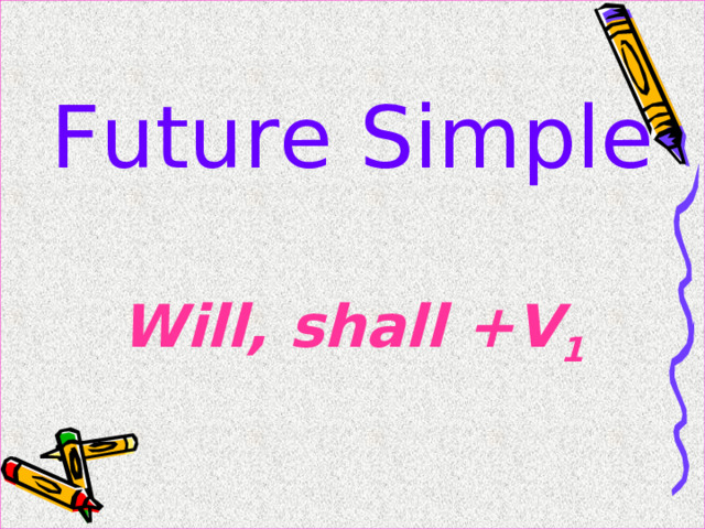Future Simple Will, shall +V 1  