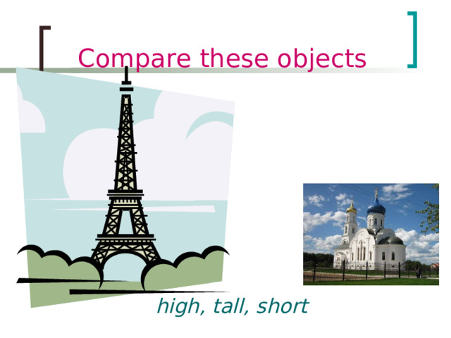 Compare these objects high, tall, short 