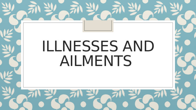 Illnesses and ailments   