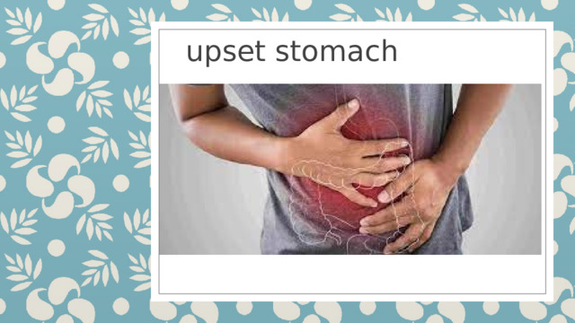 upset stomach  