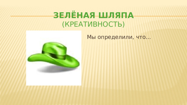 Зелёная шляпа (креативность) Мы определили, что…  