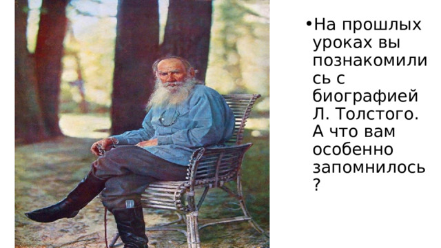 На прошлых уроках вы познакомились с биографией Л. Толстого. А что вам особенно запомнилось? 